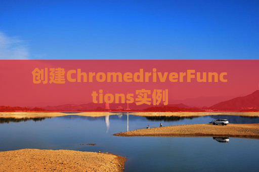 创建ChromedriverFunctions实例